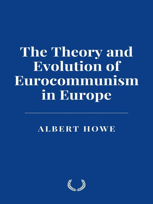 Title details for The Theory and Evolution of Eurocommunism in Europe by Albert Howe - Available